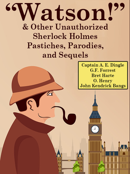 Title details for “Watson!” and Other Unauthorized Sherlock Holmes Pastiches, Parodies, and Sequels by Captain A. E. Dingle - Available